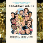 Bilet wstępu do Fabryki Snów – recenzja książki „Oscarowe wojny. Historia Hollywood pisana złotem, potem i łzami” Michaela Schulmana
