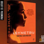 Poznaj bohaterkę nowego thrillera Bartosza Szczygielskiego. Rozpocznij z nami przedpremierowo czytanie „Asymetrii”