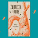 Druga powieść Anny Mazurek. Przeczytaj fragment „Zwierząt łownych”