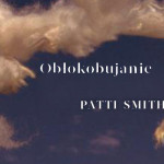 Rasa mieszkańców obłoków – recenzja książki „Obłokobujanie” Patti Smith