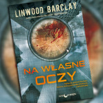 „Na własne oczy” – wychwalany przez Stephena Kinga thriller Linwooda Barclaya pod patronatem Booklips.pl