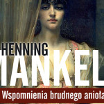 Przeczytaj dwa rozdziały pierwszej powieści historycznej Henninga Mankella „Zapiski brudnego anioła”