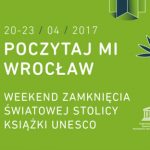 Poczytaj mi Wrocław. Weekend pełen literackich wrażeń na zakończenie Światowej Stolicy Książki UNESCO (20-23 kwietnia)