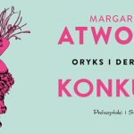 Wygraj egzemplarze powieści „Oryks i Derkacz” Margaret Atwood! [ZAKOŃCZONY]