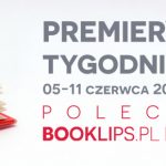 5-11 czerwca 2017 ? najciekawsze premiery tygodnia poleca Booklips.pl
