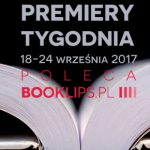 18-24 września 2017 ? najciekawsze premiery tygodnia poleca Booklips.pl