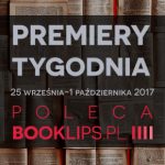 25 września-1 października 2017 ? najciekawsze premiery tygodnia poleca Booklips.pl