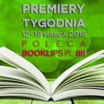 12-18 marca 2018 ? najciekawsze premiery tygodnia poleca Booklips.pl