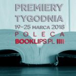 19-25 marca 2018 ? najciekawsze premiery tygodnia poleca Booklips.pl