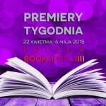 22 kwietnia-6 maja 2018 ? najciekawsze premiery dwóch tygodni poleca Booklips.pl