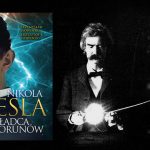 Mark Twain bierze udział w eksperymencie Tesli. Fragment biografii „Nikola Tesla. Władca piorunów” Przemysława i Krzysztofa Słowińskich