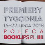 16-22 lipca 2018 ? najciekawsze premiery tygodnia poleca Booklips.pl
