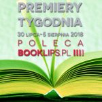 30 lipca-5 sierpnia 2018 ? najciekawsze premiery tygodnia poleca Booklips.pl