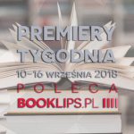 10-16 września 2018 ? najciekawsze premiery tygodnia poleca Booklips.pl