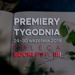 24-30 września 2018 ? najciekawsze premiery tygodnia poleca Booklips.pl