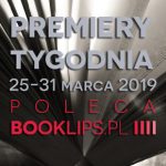 25-31 marca 2019 ? najciekawsze premiery tygodnia poleca Booklips.pl