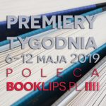 6-12 maja 2019 ? najciekawsze premiery tygodnia poleca Booklips.pl