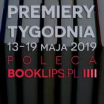 13-19 maja 2019 ? najciekawsze premiery tygodnia poleca Booklips.pl