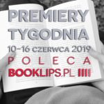 10-16 czerwca 2019 ? najciekawsze premiery tygodnia poleca Booklips.pl