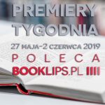 27 maja-2 czerwca 2019 ? najciekawsze premiery tygodnia poleca Booklips.pl