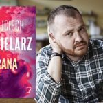 Nowa powieść Wojciecha Chmielarza już 14 sierpnia. Przeczytaj przedpremierowo fragment kryminału „Rana”