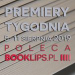 5-11 sierpnia 2019 ? najciekawsze premiery tygodnia poleca Booklips.pl