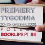 20-26 kwietnia 2020 ? najciekawsze premiery tygodnia poleca Booklips.pl