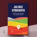 Poszukiwanie zrozumienia w przeszłości – recenzja książki „Krótka wycieczka na tamten świat” Juliusza Strachoty