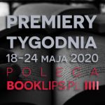 18-24 maja 2020 ? najciekawsze premiery tygodnia poleca Booklips.pl