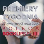 27 kwietnia-3 maja 2020 ? najciekawsze premiery tygodnia poleca Booklips.pl