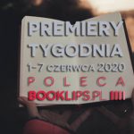 1-7 czerwca 2020 ? najciekawsze premiery tygodnia poleca Booklips.pl
