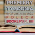 15-21 czerwca 2020 ? najciekawsze premiery tygodnia poleca Booklips.pl