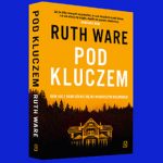 Uważaj, czego sobie życzysz – recenzja książki „Pod kluczem” Ruth Ware