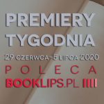 29 czerwca-5 lipca 2020 ? najciekawsze premiery tygodnia poleca Booklips.pl