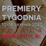 10-16 sierpnia 2020 – najciekawsze premiery tygodnia poleca Booklips.pl