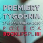 27 lipca-2 sierpnia 2020 ? najciekawsze premiery tygodnia poleca Booklips.pl