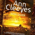 Finałowy tom „Serii Szetlandzkiej” Ann Cleeves do kupienia w księgarniach. Przeczytaj fragment „Dzikiego ognia”