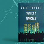 Koszmarna boskość osiedlowa – recenzja książki „Święty Wrocław” Łukasza Orbitowskiego