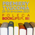 25-31 stycznia 2021 – najciekawsze premiery tygodnia poleca Booklips.pl