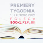 1-7 lutego 2021 – najciekawsze premiery tygodnia poleca Booklips.pl