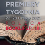 22-28 lutego 2021 – najciekawsze premiery tygodnia poleca Booklips.pl