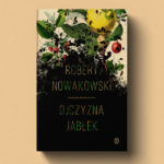 Akcja „Wisła” motywem przewodnim nowej powieści Roberta Nowakowskiego. Przeczytaj przed premierą fragment „Ojczyzny jabłek”