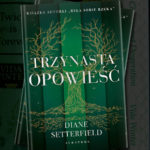 Powieść bez dziewczyny w tytule – recenzja książki „Trzynasta opowieść” Diane Setterfield