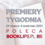29 marca-4 kwietnia 2021 – najciekawsze premiery tygodnia poleca Booklips.pl