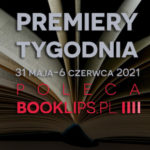 31 maja-6 czerwca 2021 – najciekawsze premiery tygodnia poleca Booklips.pl