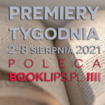 2-8 sierpnia 2021 – najciekawsze premiery tygodnia poleca Booklips.pl