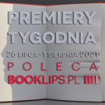 26 lipca-1 sierpnia 2021 – najciekawsze premiery tygodnia poleca Booklips.pl