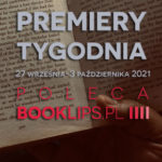 27 września-3 października 2021 – najciekawsze premiery tygodnia poleca Booklips.pl