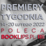 14-20 lutego 2022 – najciekawsze premiery tygodnia poleca Booklips.pl