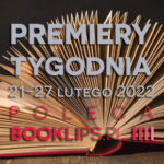 21-27 lutego 2022 – najciekawsze premiery tygodnia poleca Booklips.pl